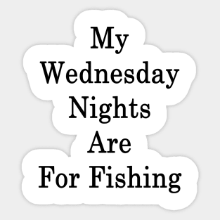 My Wednesday Nights Are For Fishing Sticker